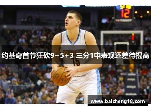 约基奇首节狂砍9+5+3 三分1中表现还差待提高